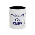 Thought You Knew Accent Coffee Mug (11oz)